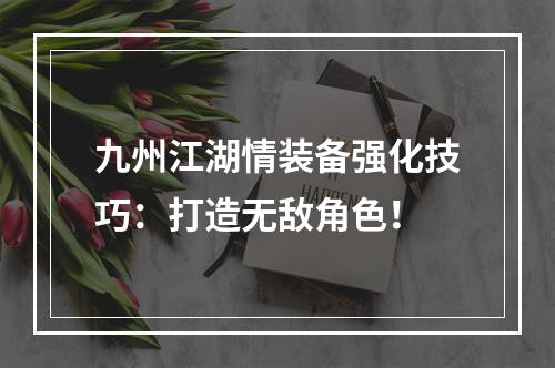 九州江湖情装备强化技巧：打造无敌角色！