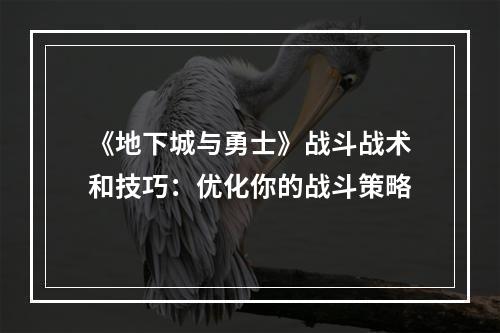 《地下城与勇士》战斗战术和技巧：优化你的战斗策略