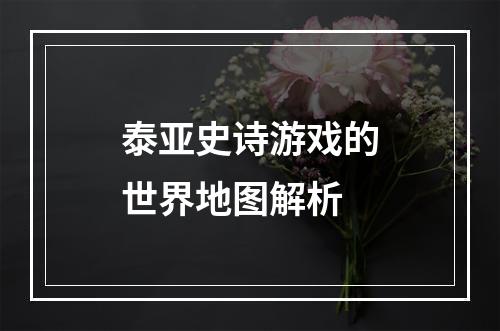 泰亚史诗游戏的世界地图解析