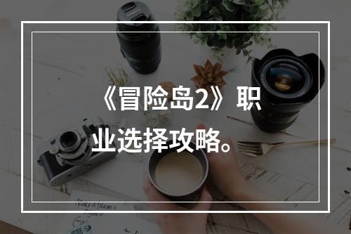 《冒险岛2》职业选择攻略。