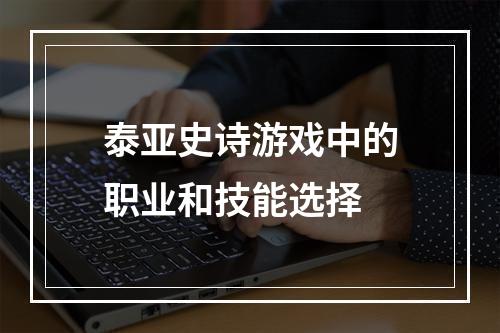 泰亚史诗游戏中的职业和技能选择