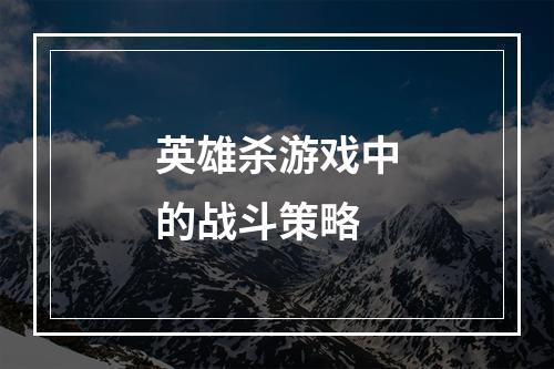 英雄杀游戏中的战斗策略