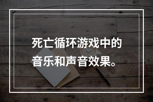 死亡循环游戏中的音乐和声音效果。