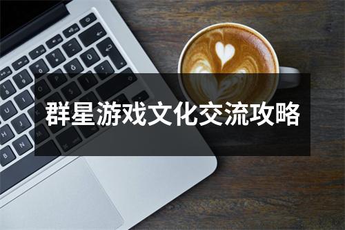 群星游戏文化交流攻略