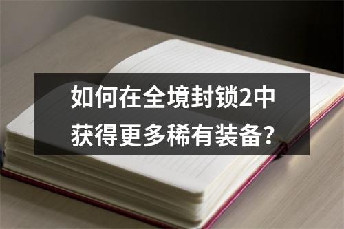 如何在全境封锁2中获得更多稀有装备？