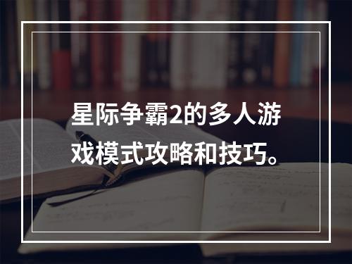 星际争霸2的多人游戏模式攻略和技巧。