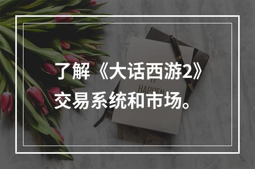 了解《大话西游2》交易系统和市场。