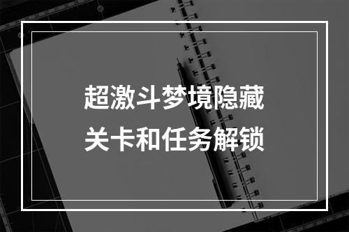 超激斗梦境隐藏关卡和任务解锁