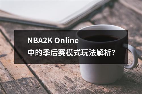 NBA2K Online中的季后赛模式玩法解析？