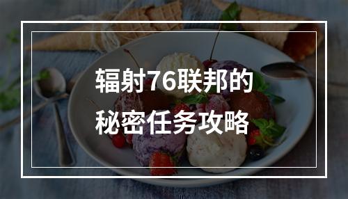 辐射76联邦的秘密任务攻略