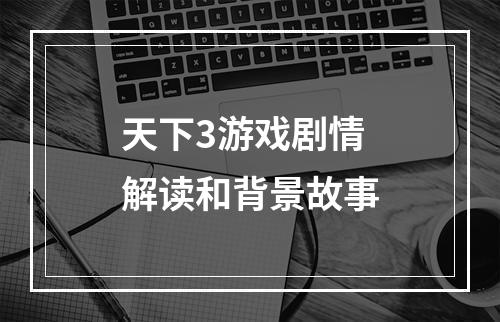 天下3游戏剧情解读和背景故事