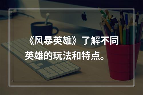 《风暴英雄》了解不同英雄的玩法和特点。