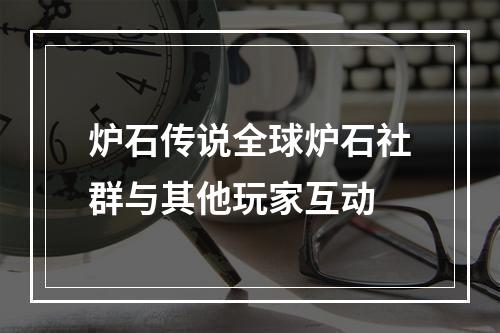 炉石传说全球炉石社群与其他玩家互动