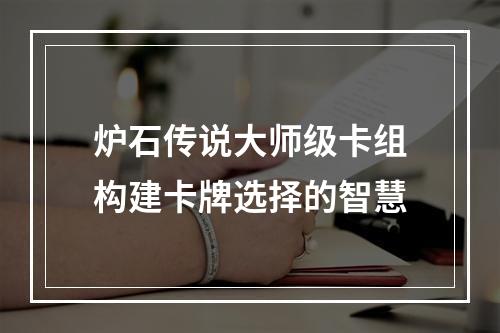 炉石传说大师级卡组构建卡牌选择的智慧