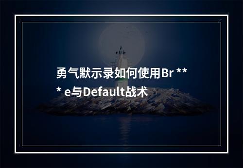 勇气默示录如何使用Br *** e与Default战术