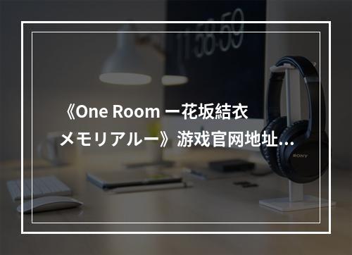 《One Room ー花坂結衣メモリアルー》游戏官网地址介绍