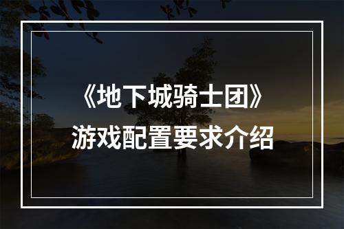 《地下城骑士团》游戏配置要求介绍