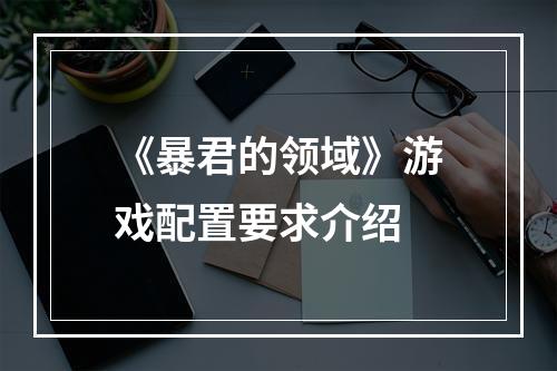 《暴君的领域》游戏配置要求介绍