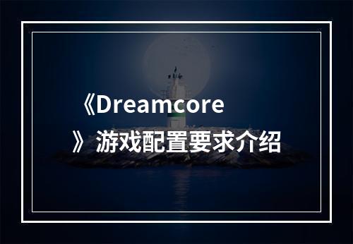 《Dreamcore》游戏配置要求介绍