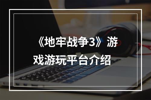 《地牢战争3》游戏游玩平台介绍