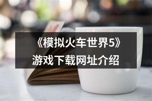 《模拟火车世界5》游戏下载网址介绍