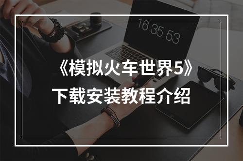 《模拟火车世界5》下载安装教程介绍