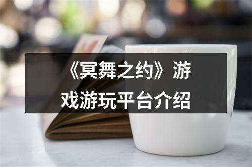 《冥舞之约》游戏游玩平台介绍