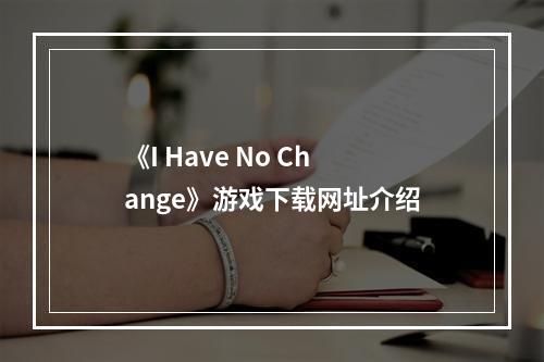 《I Have No Change》游戏下载网址介绍