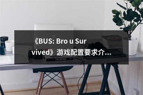 《BUS: Bro u Survived》游戏配置要求介绍