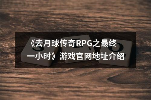 《去月球传奇RPG之最终一小时》游戏官网地址介绍