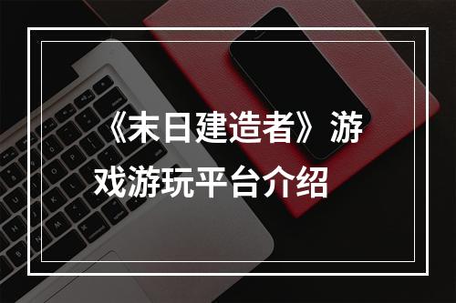 《末日建造者》游戏游玩平台介绍