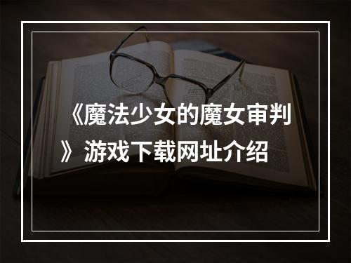 《魔法少女的魔女审判》游戏下载网址介绍