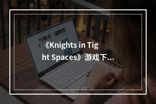 《Knights in Tight Spaces》游戏下载网址介绍