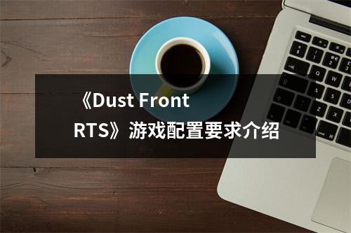 《Dust Front RTS》游戏配置要求介绍