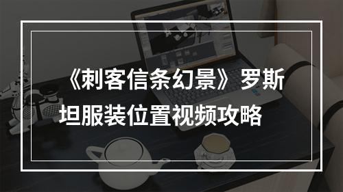 《刺客信条幻景》罗斯坦服装位置视频攻略