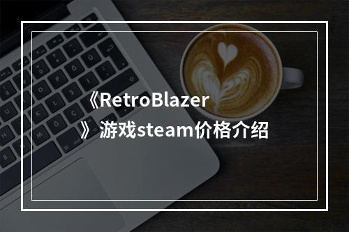 《RetroBlazer》游戏steam价格介绍