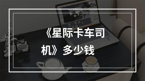 《星际卡车司机》多少钱