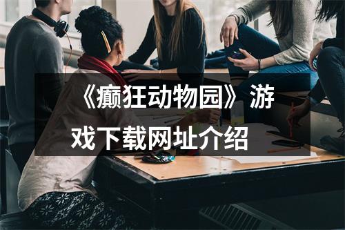 《癫狂动物园》游戏下载网址介绍