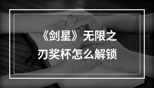 《剑星》无限之刃奖杯怎么解锁