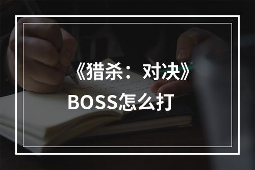 《猎杀：对决》BOSS怎么打