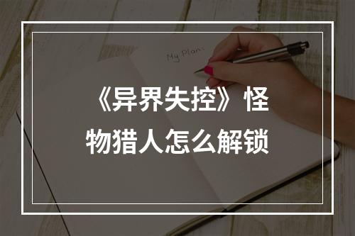 《异界失控》怪物猎人怎么解锁