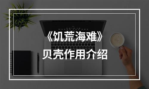 《饥荒海难》贝壳作用介绍