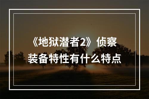 《地狱潜者2》侦察装备特性有什么特点