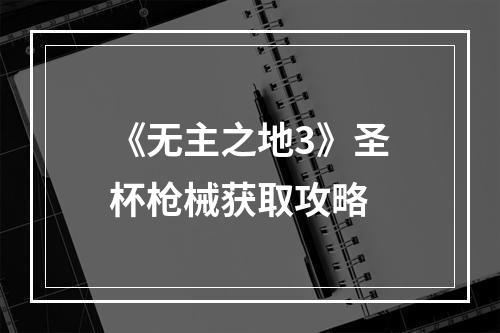 《无主之地3》圣杯枪械获取攻略