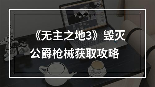 《无主之地3》毁灭公爵枪械获取攻略