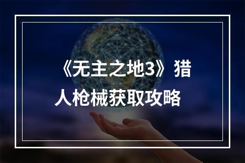 《无主之地3》猎人枪械获取攻略