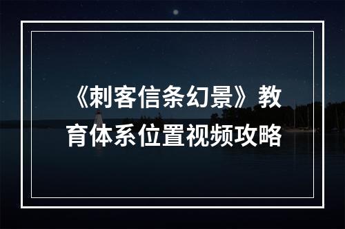 《刺客信条幻景》教育体系位置视频攻略