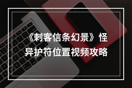 《刺客信条幻景》怪异护符位置视频攻略