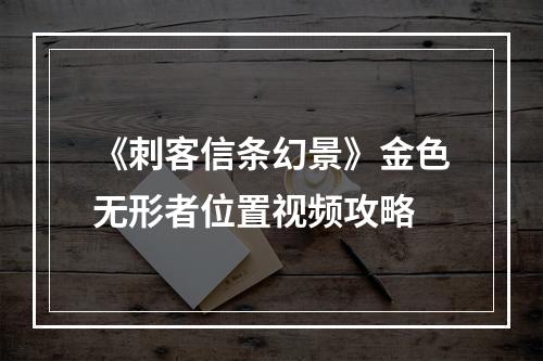 《刺客信条幻景》金色无形者位置视频攻略