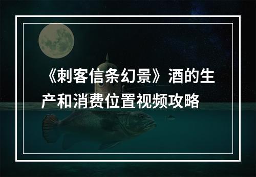 《刺客信条幻景》酒的生产和消费位置视频攻略